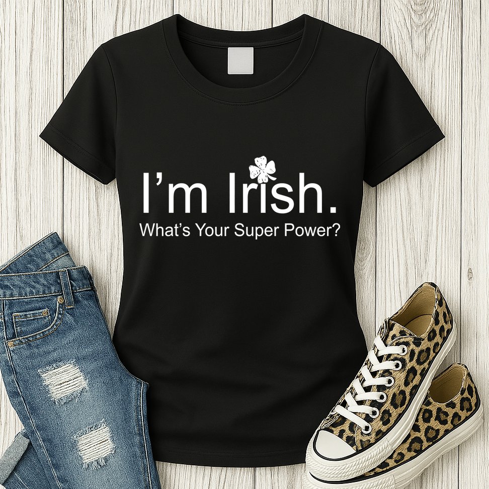 I'm Irish What's Your Superpower? Womens T-Shirt