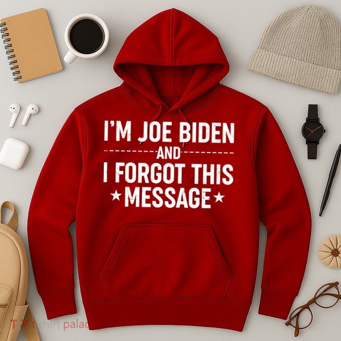 I'm Joe Biden and I Forgot This Message Hoodie