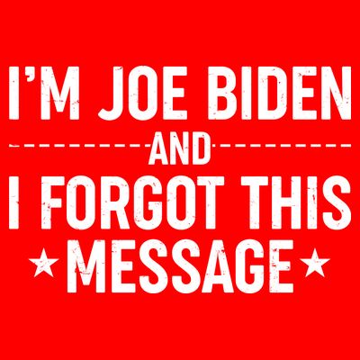I'm Joe Biden and I Forgot This Message T-Shirt