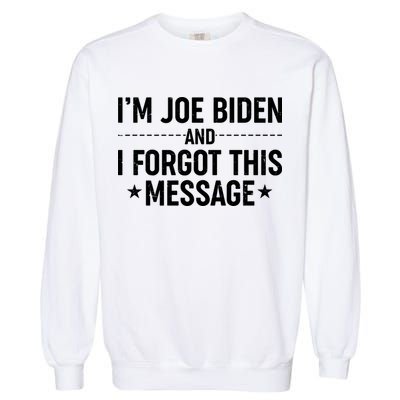 I'm Joe Biden and I Forgot This Message Garment-Dyed Sweatshirt