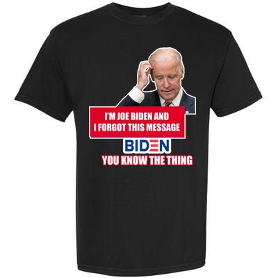 I'm Joe Biden I Forgot This Message Biden You Know The Thing Funny Garment-Dyed Heavyweight T-Shirt