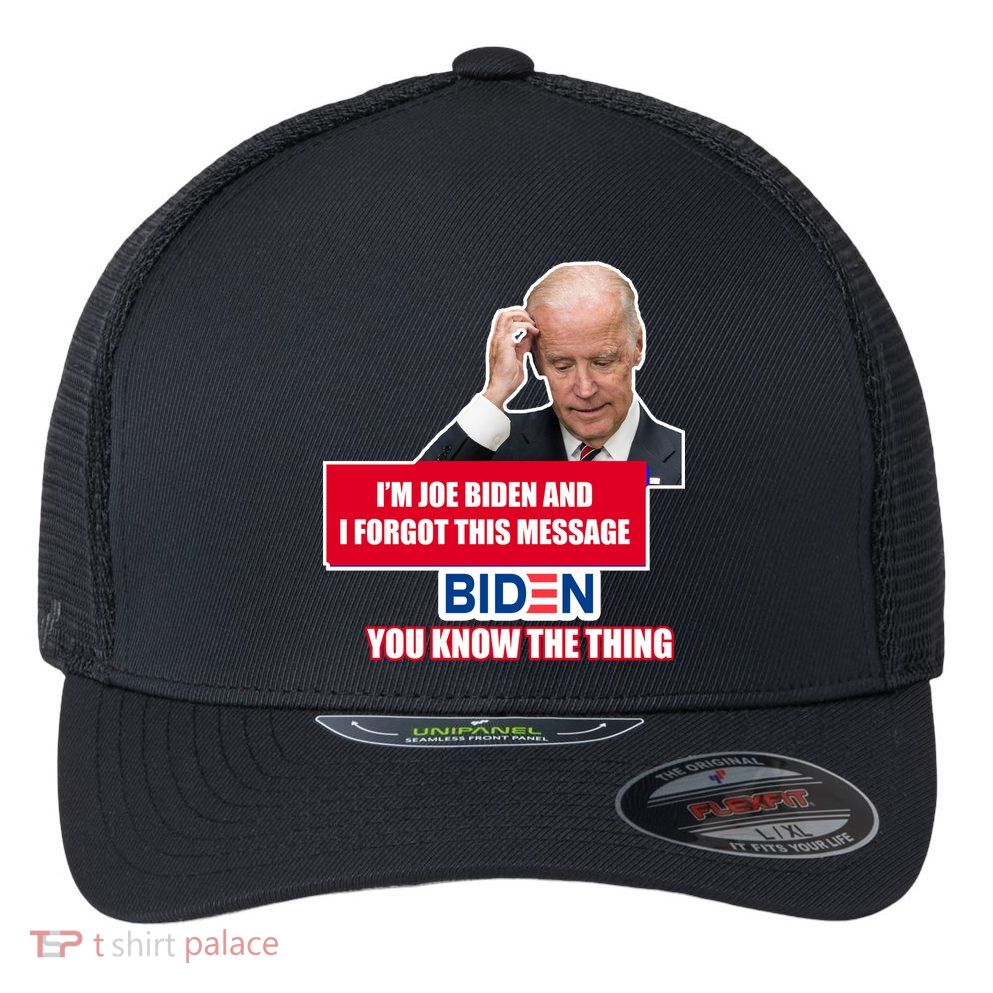 I'm Joe Biden I Forgot This Message Biden You Know The Thing Funny Flexfit Unipanel Trucker Cap