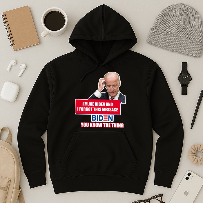I'm Joe Biden I Forgot This Message Biden You Know The Thing Funny Hoodie