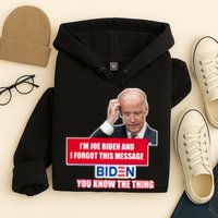 I'm Joe Biden I Forgot This Message Biden You Know The Thing Funny Hoodie