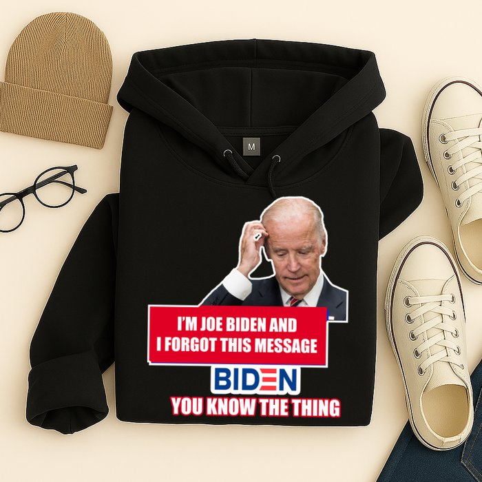 I'm Joe Biden I Forgot This Message Biden You Know The Thing Funny Hoodie