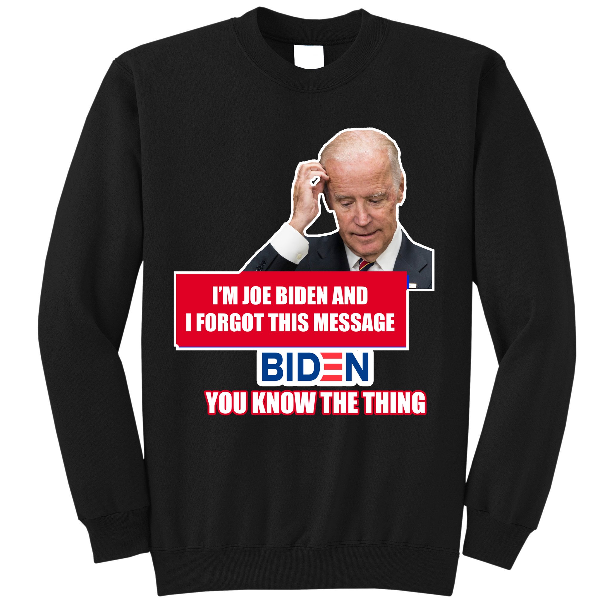 I'm Joe Biden I Forgot This Message Biden You Know The Thing Funny Sweatshirt