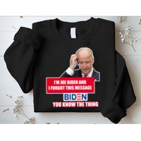 I'm Joe Biden I Forgot This Message Biden You Know The Thing Funny Sweatshirt