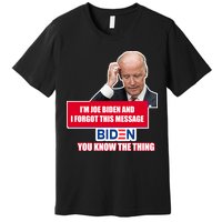 I'm Joe Biden I Forgot This Message Biden You Know The Thing Funny Premium T-Shirt