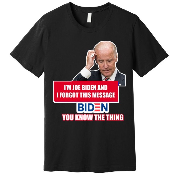 I'm Joe Biden I Forgot This Message Biden You Know The Thing Funny Premium T-Shirt