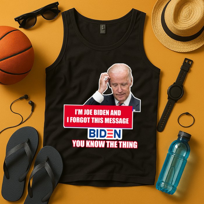 I'm Joe Biden I Forgot This Message Biden You Know The Thing Funny Tank Top