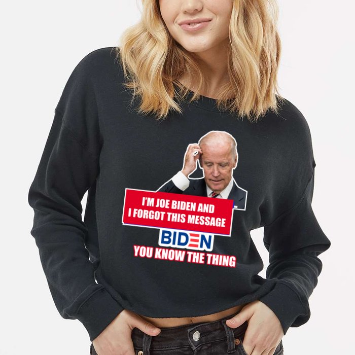 I'm Joe Biden I Forgot This Message Biden You Know The Thing Funny Cropped Pullover Crew
