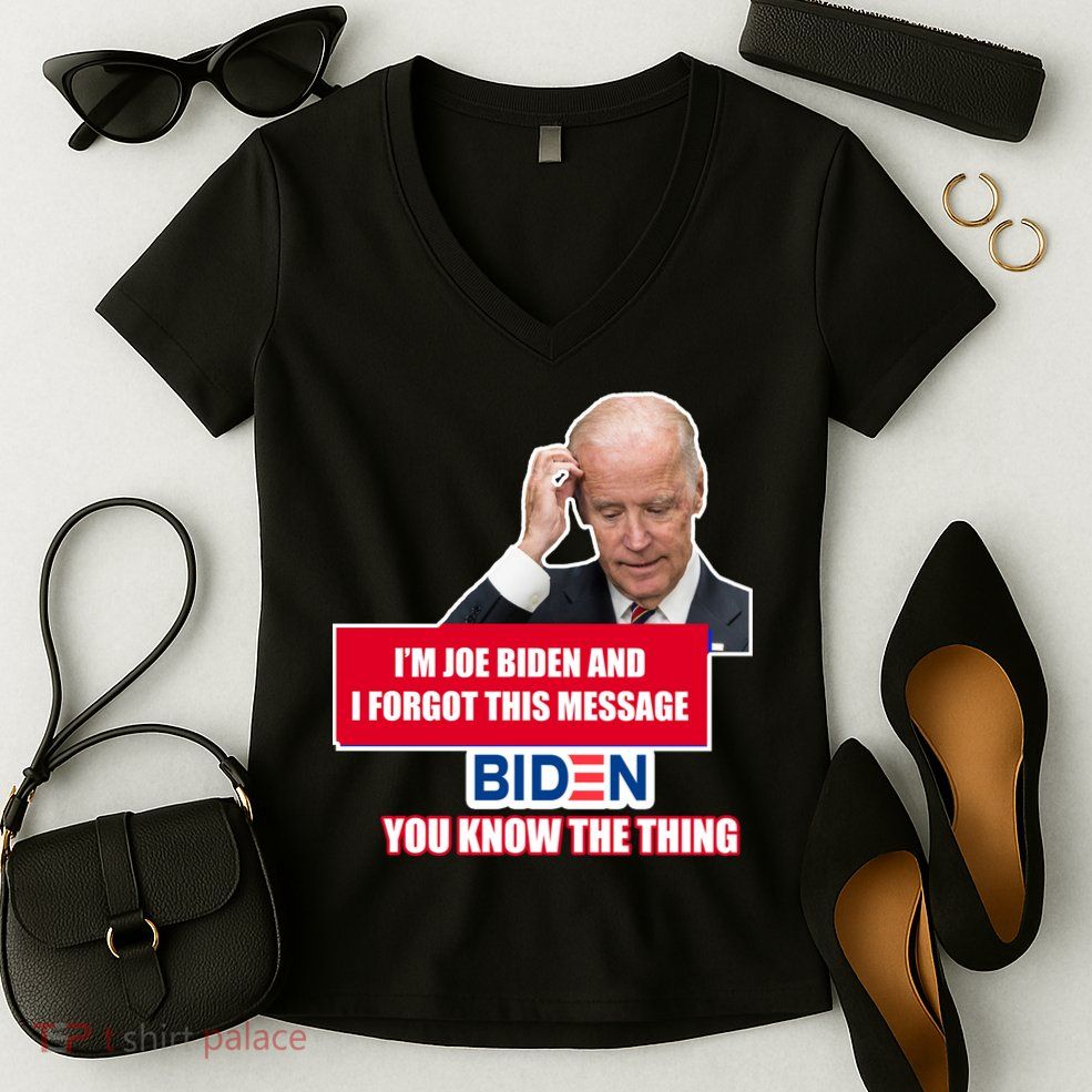 I'm Joe Biden I Forgot This Message Biden You Know The Thing Funny Women's V-Neck T-Shirt