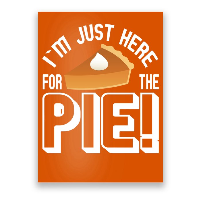 I'm Just Here For The Pie Poster