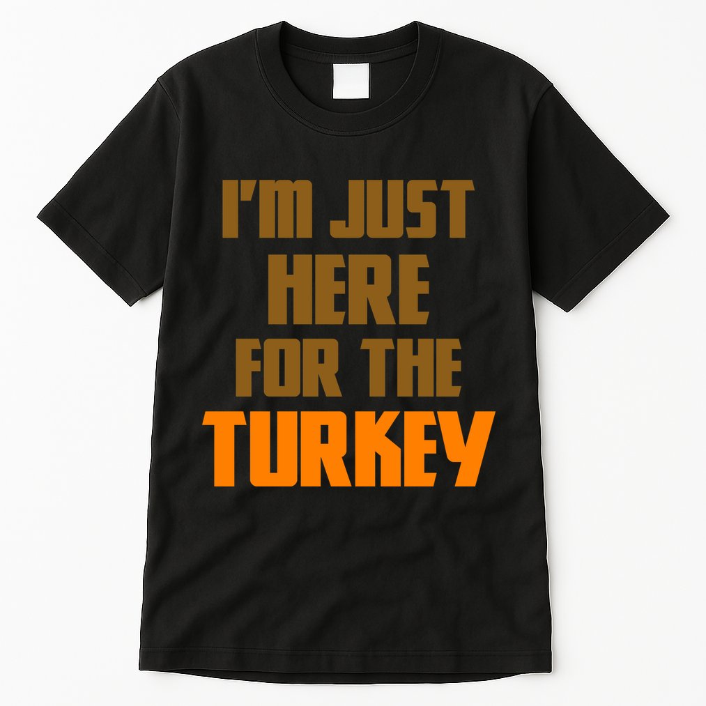 I'm Just Here For The Turkey Tall T-Shirt