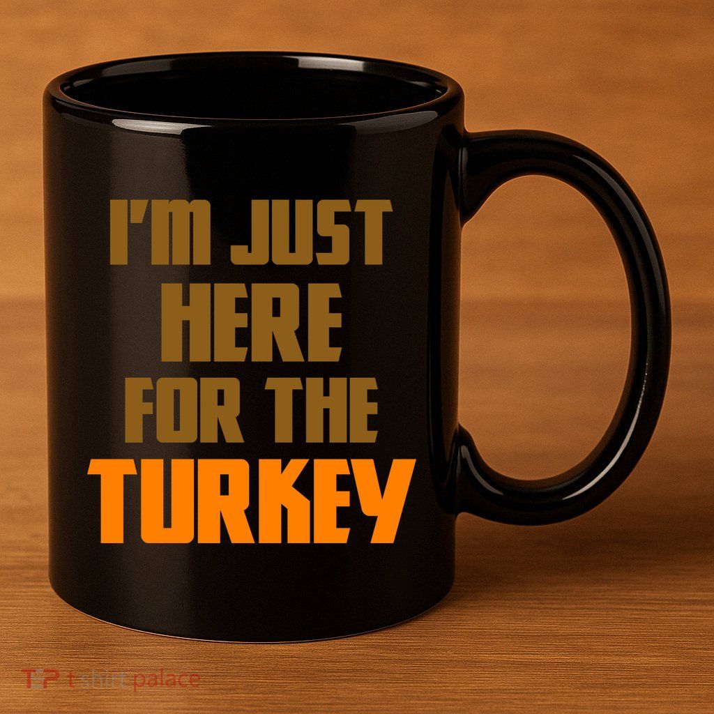 I'm Just Here For The Turkey 11oz C Handle Ceramic Mug