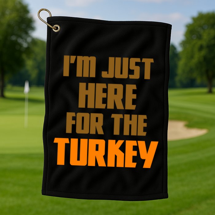 I'm Just Here For The Turkey Golf Towel