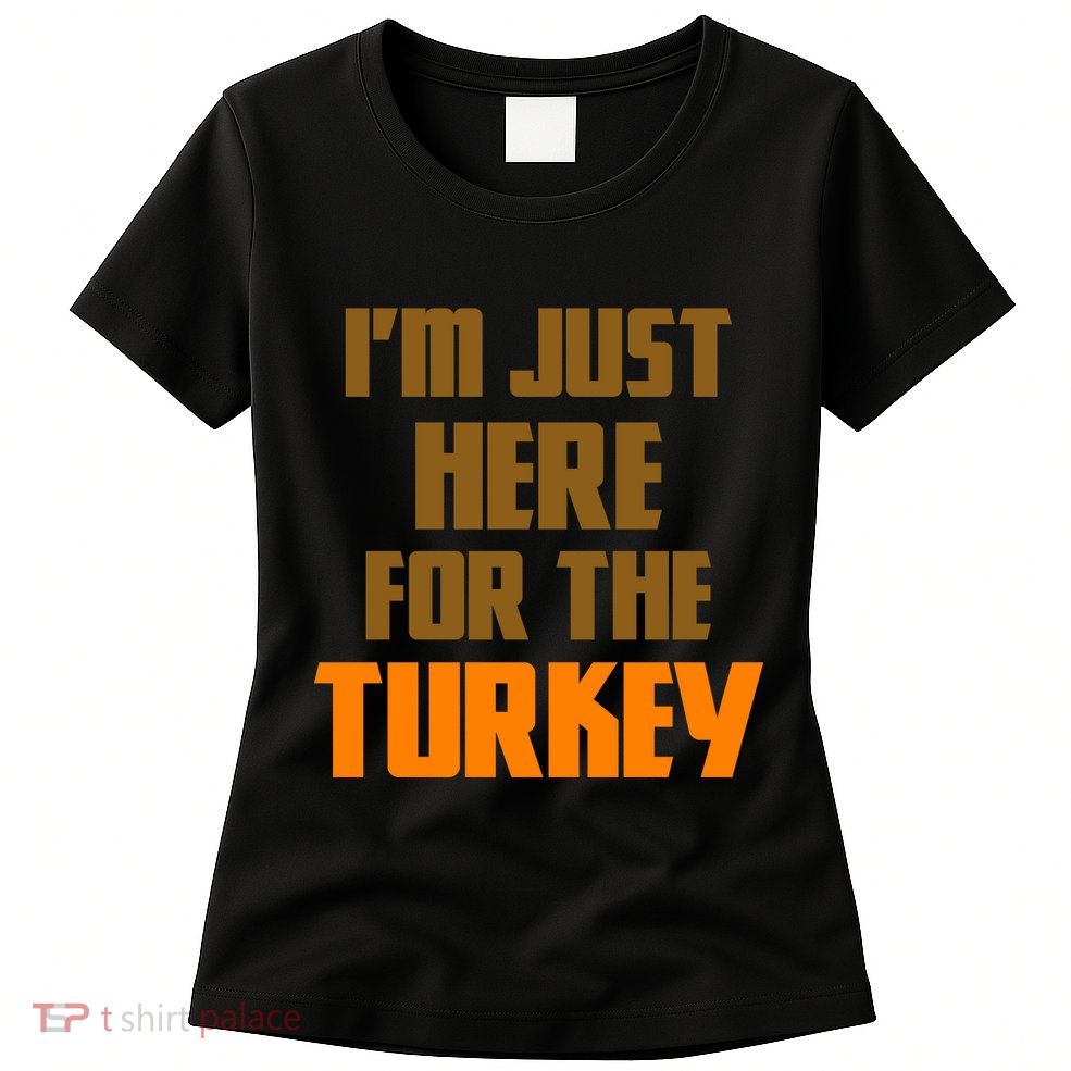 I'm Just Here For The Turkey Womens T-Shirt