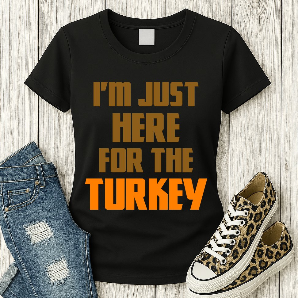 I'm Just Here For The Turkey Womens T-Shirt