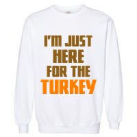 I'm Just Here For The Turkey Garment-Dyed Sweatshirt