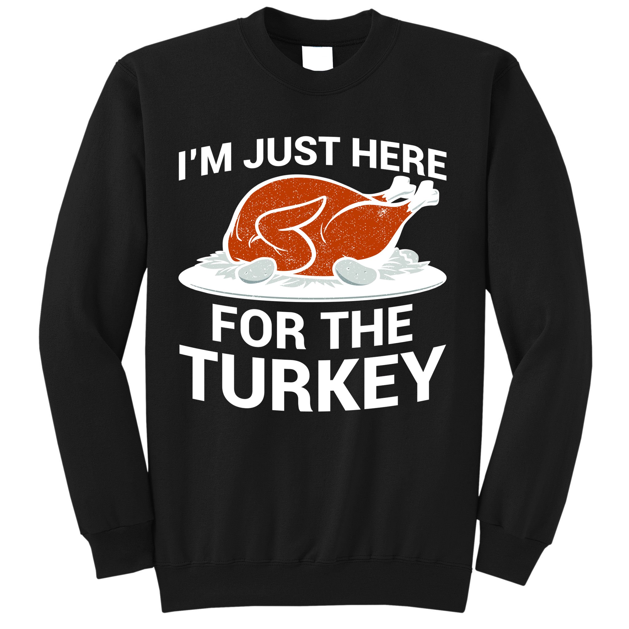 I'm Just Here For The Turkey Thanksgiving Sweatshirt