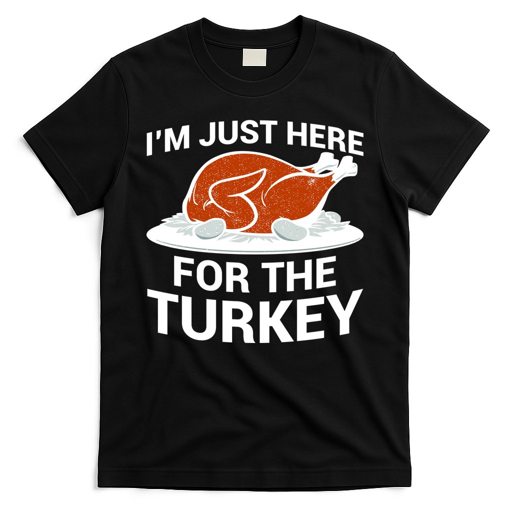 I'm Just Here For The Turkey Thanksgiving T-Shirt