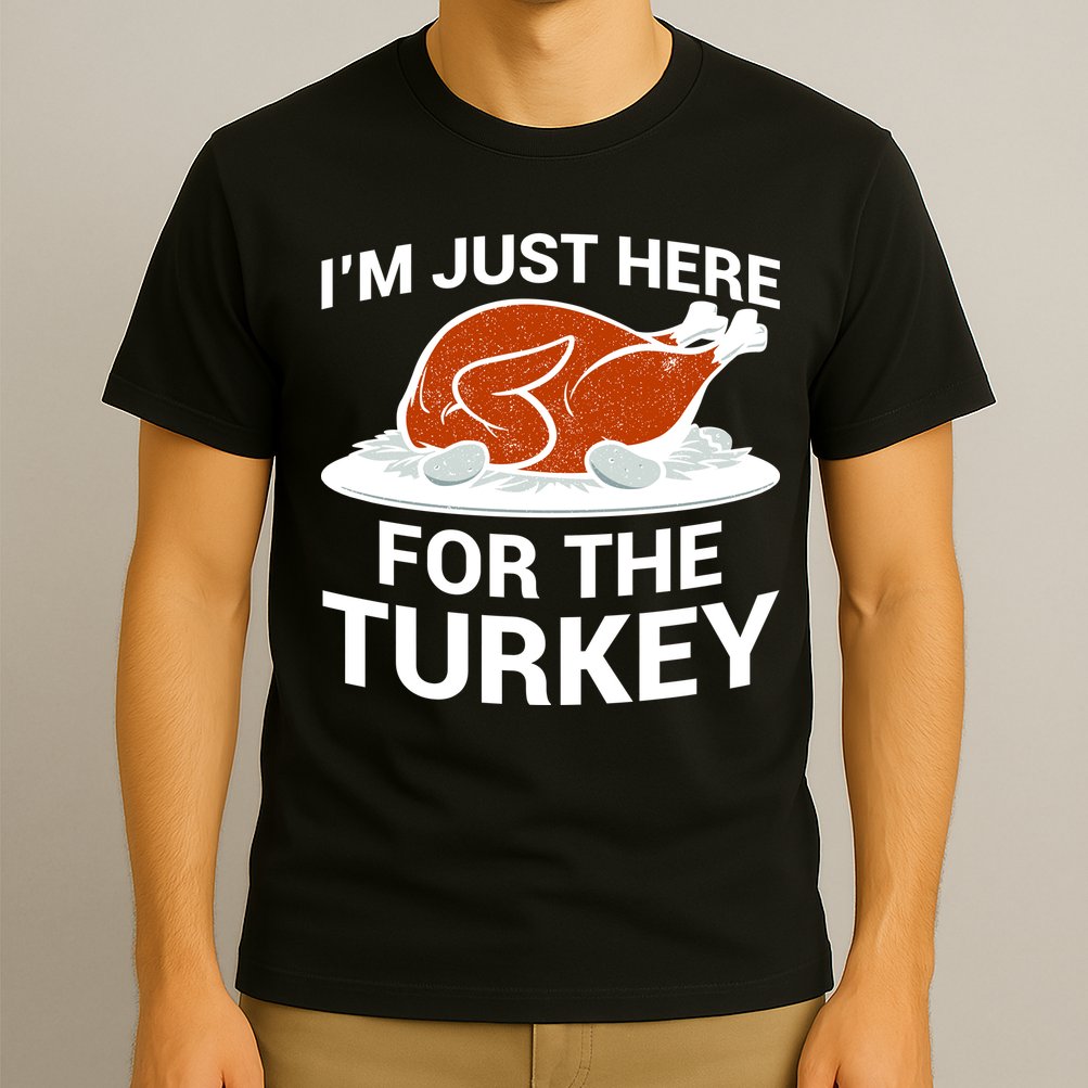 I'm Just Here For The Turkey Thanksgiving T-Shirt
