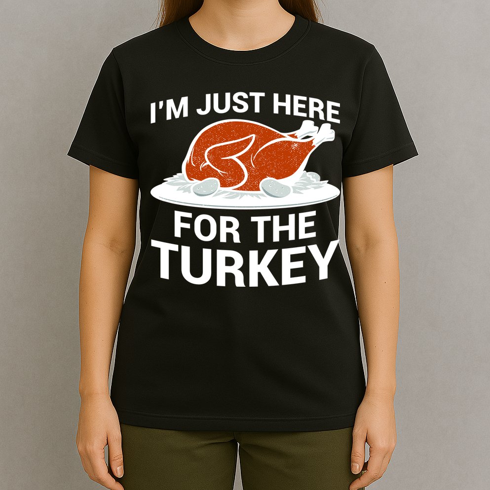 I'm Just Here For The Turkey Thanksgiving T-Shirt