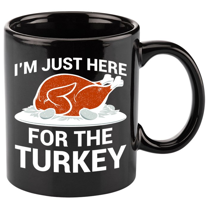 I'm Just Here For The Turkey Thanksgiving 11oz C Handle Ceramic Mug