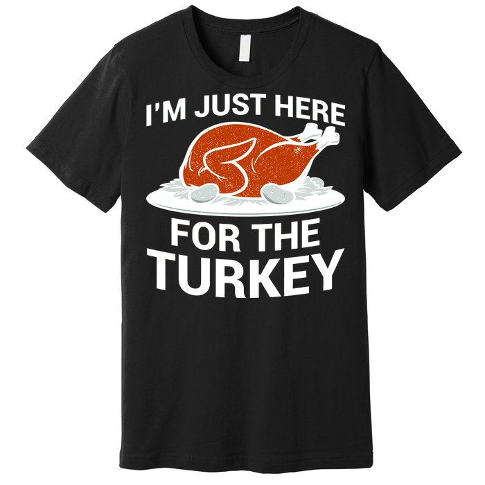 I'm Just Here For The Turkey Thanksgiving Premium T-Shirt