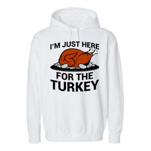 I'm Just Here For The Turkey Thanksgiving Garment-Dyed Fleece Hoodie