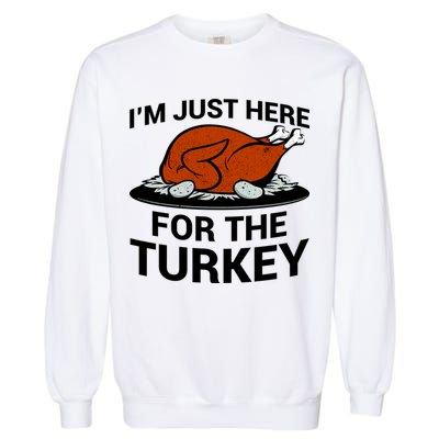 I'm Just Here For The Turkey Thanksgiving Garment-Dyed Sweatshirt