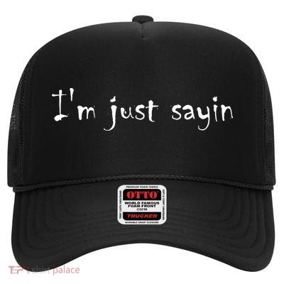 I'm Just Sayin' High Crown Mesh Back Trucker Hat