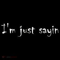 I'm Just Sayin' Button