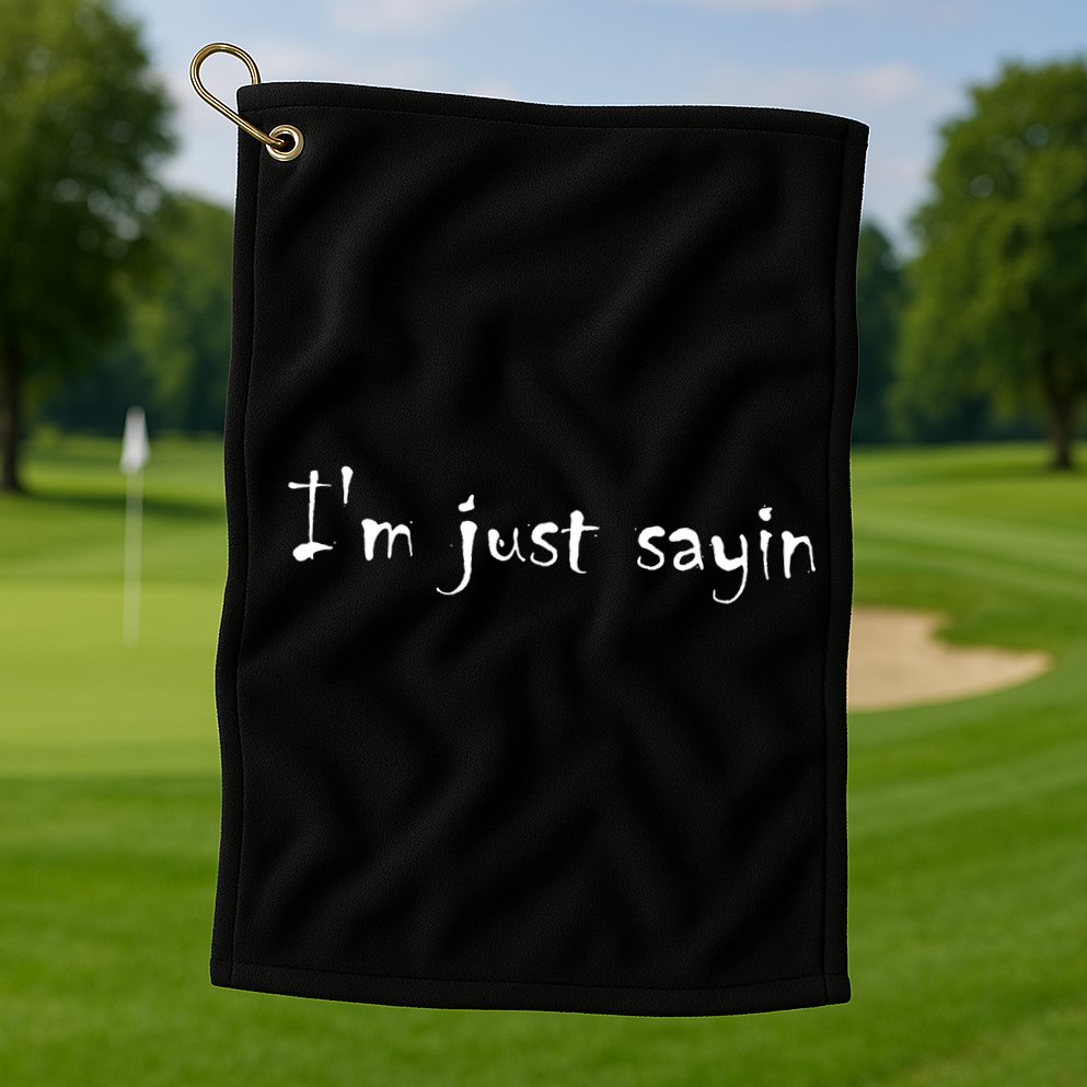 I'm Just Sayin' Golf Towel
