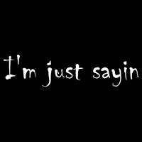 I'm Just Sayin' Womens T-Shirt