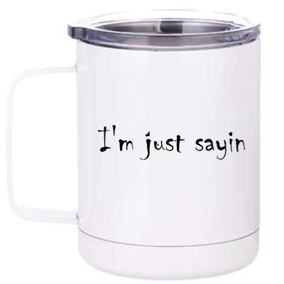 I'm Just Sayin' 12 oz Stainless Steel Tumbler Cup