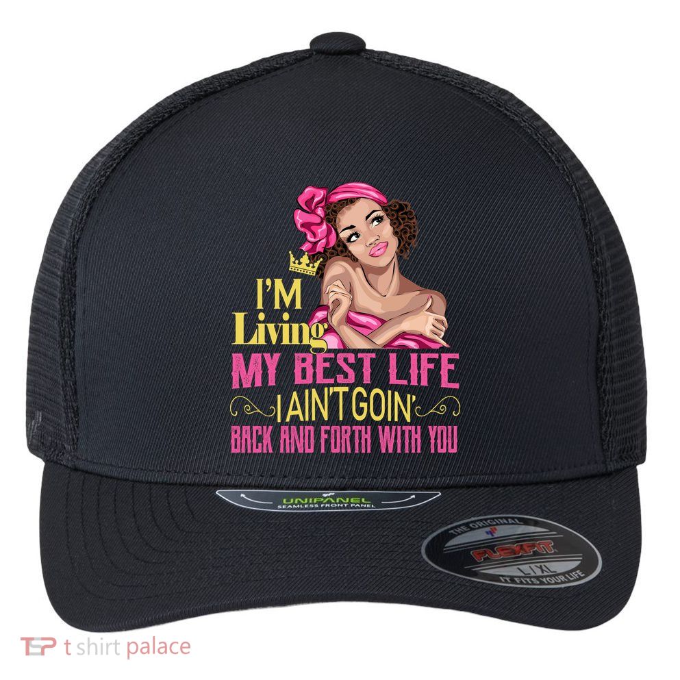 I'm Living My Best Life I A'int Going Back And Fourth Flexfit Unipanel Trucker Cap