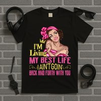 I'm Living My Best Life I A'int Going Back And Fourth T-Shirt