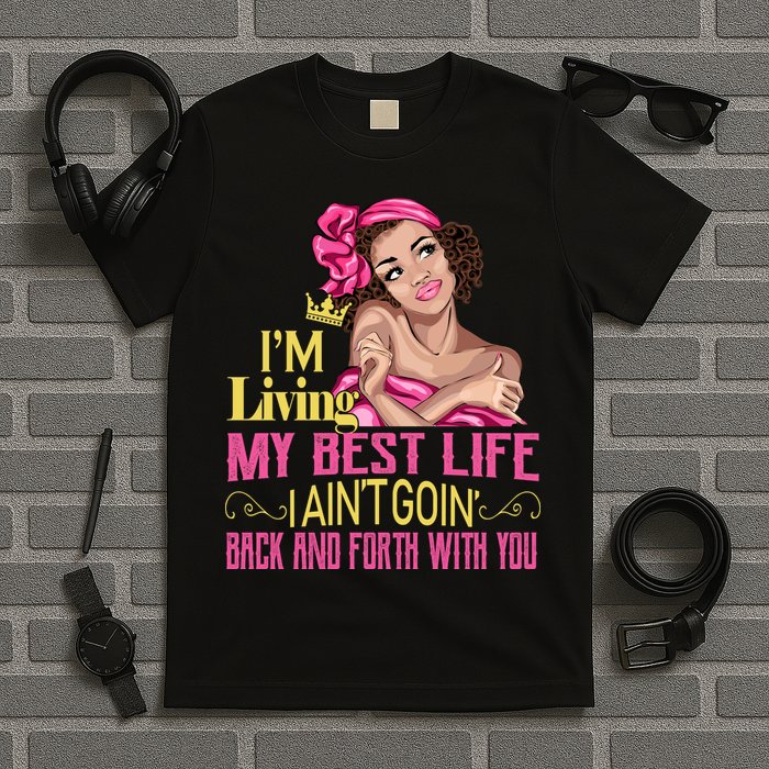 I'm Living My Best Life I A'int Going Back And Fourth T-Shirt