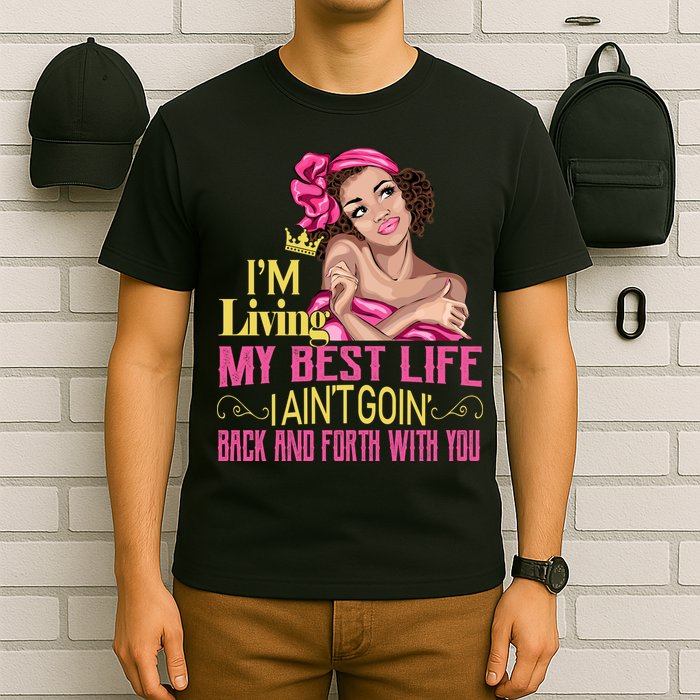 I'm Living My Best Life I A'int Going Back And Fourth T-Shirt