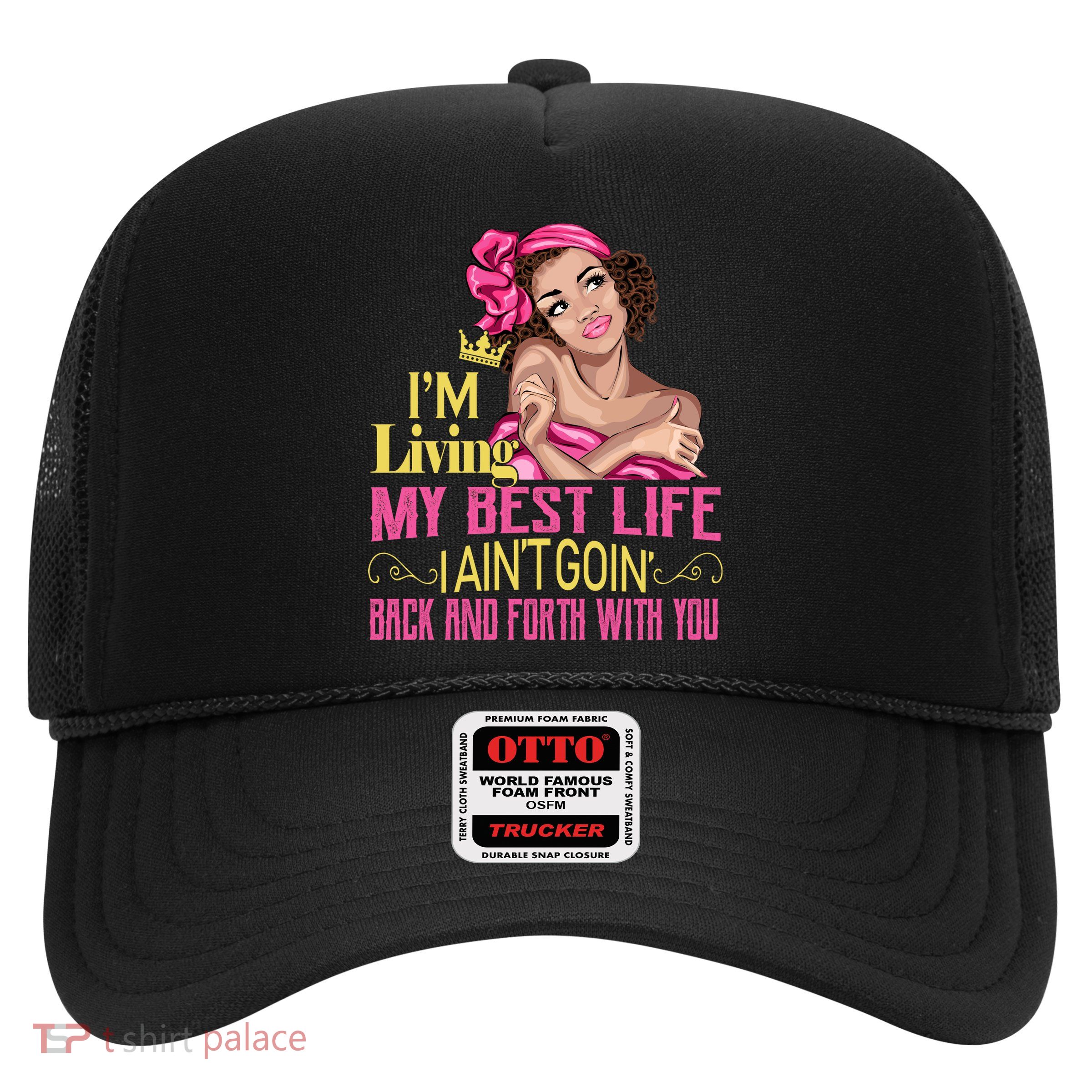 I'm Living My Best Life I A'int Going Back And Fourth Trucker Hat