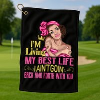 I'm Living My Best Life I A'int Going Back And Fourth Golf Towel