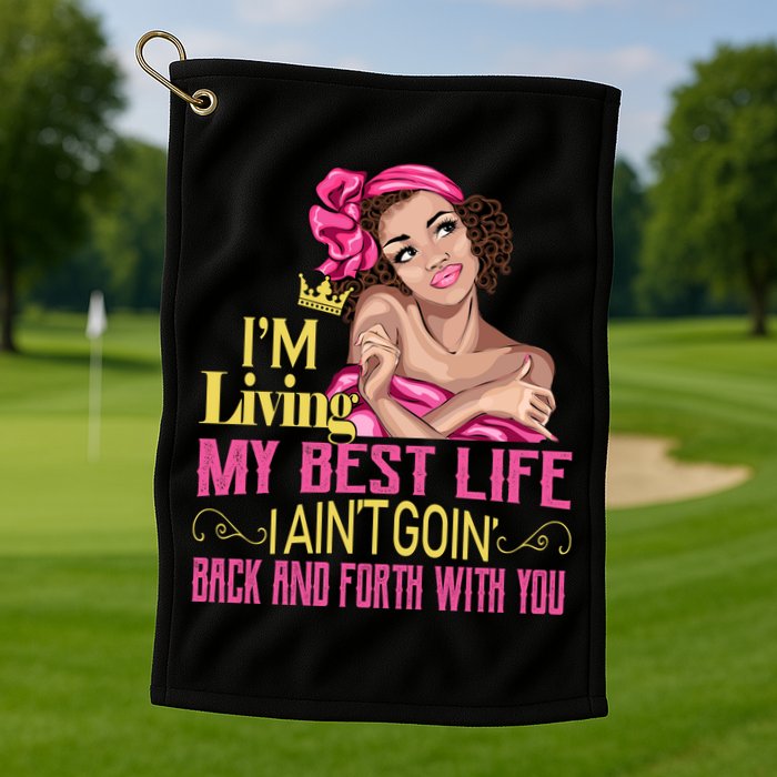I'm Living My Best Life I A'int Going Back And Fourth Golf Towel