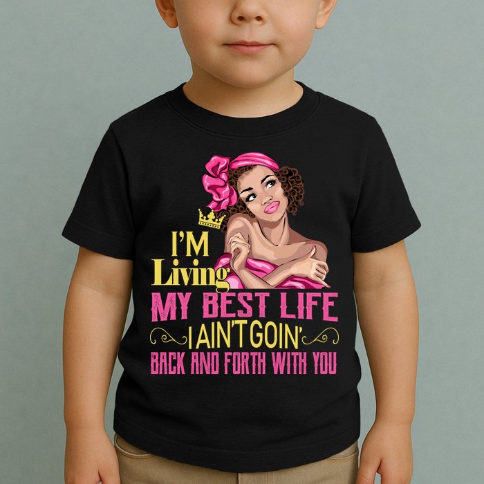 I'm Living My Best Life I A'int Going Back And Fourth Toddler T-Shirt