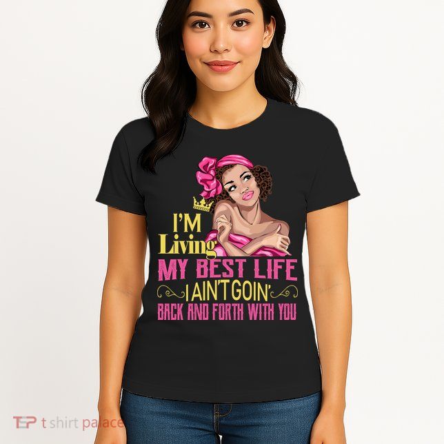 I'm Living My Best Life I A'int Going Back And Fourth Womens T-Shirt