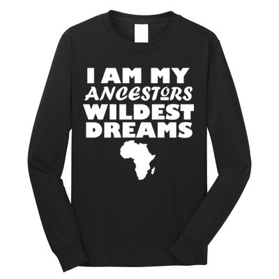 I'm My Ancestors Wildest Dreams Black History Long Sleeve Shirt