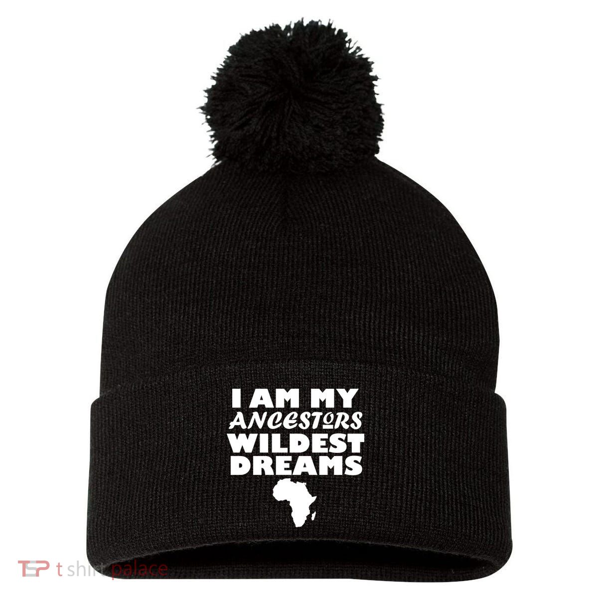 I'm My Ancestors Wildest Dreams Black History Pom Pom 12in Knit Beanie