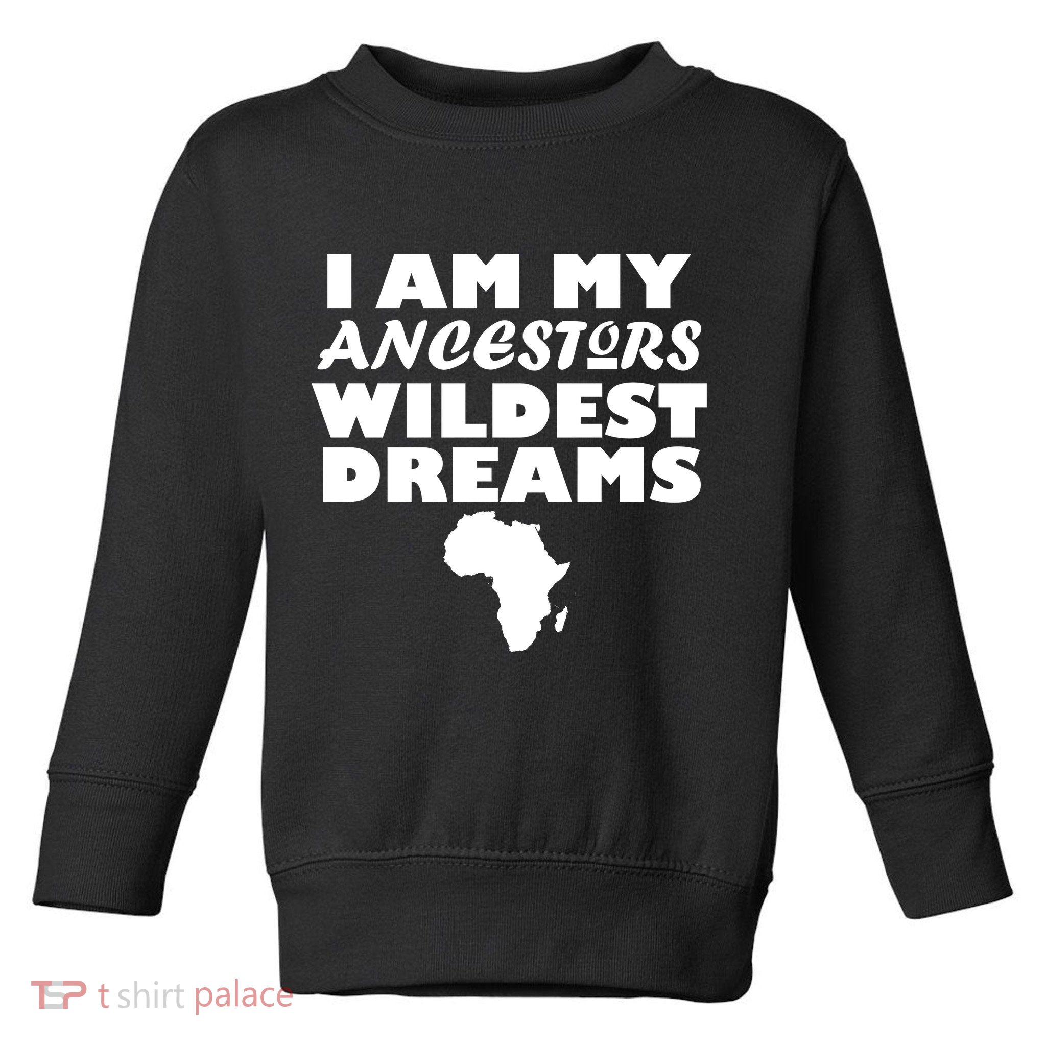 I'm My Ancestors Wildest Dreams Black History Toddler Sweatshirt