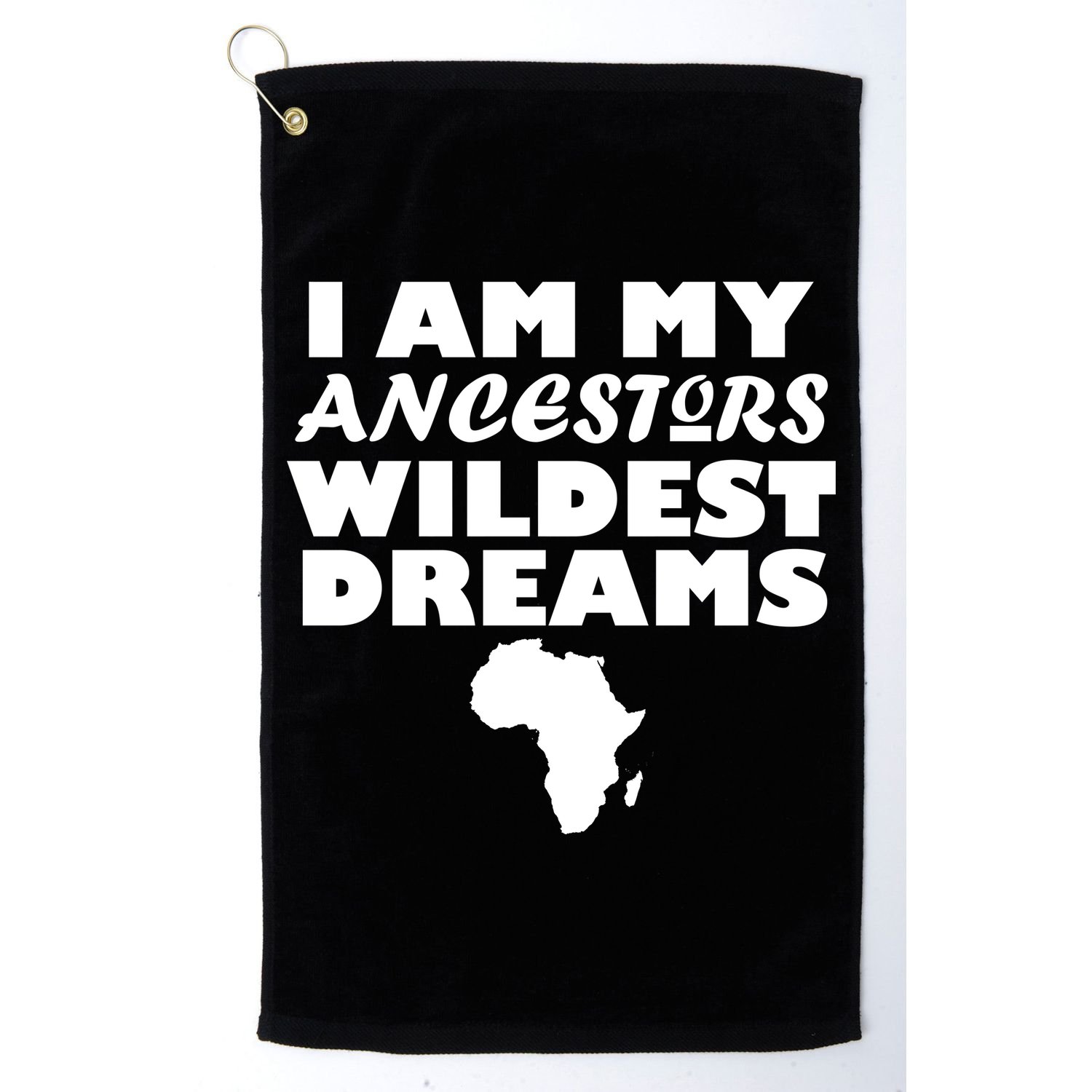 I'm My Ancestors Wildest Dreams Black History Golf Towel
