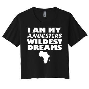 I'm My Ancestors Wildest Dreams Black History Women's Crop Top Tee